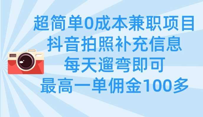 超简单0成本兼职项目，拍照补充信息，每天遛弯即可，最高一单佣金100多-宇文网创