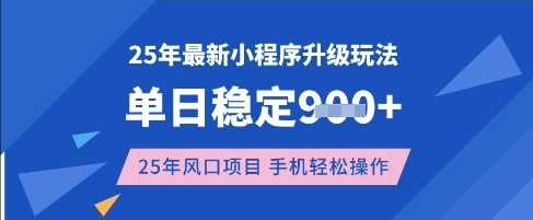 25年3月最新小程序升级玩法，单日稳定收益数张，风口项目，一个手机轻松操作【揭秘】-宇文网创