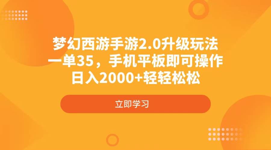 梦幻西游手游2.0升级玩法，一单35，手机平板即可操作，日入2000+轻轻松松-宇文网创