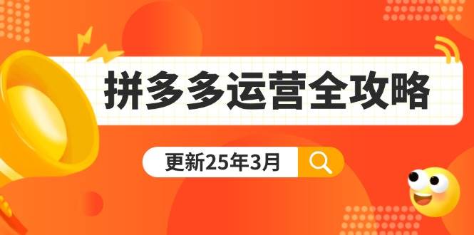 拼多多运营全攻略：从0到日销千单,爆款内功+付费推广+黑科技(更新25年3月)-宇文网创