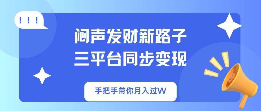 闷声发财新路子！三平台同步变现，手把手带你月入过W-宇文网创