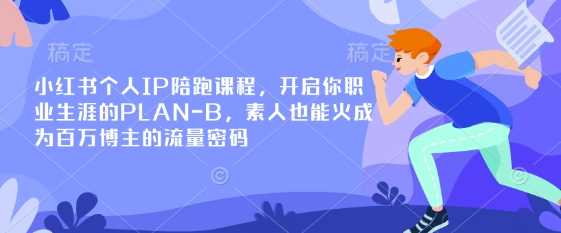 小红书个人IP陪跑课程，开启你职业生涯的PLAN-B，素人也能火成为百万博主的流量密码-宇文网创