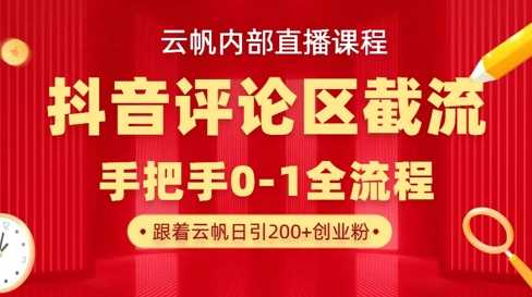 云帆内部直播课·抖音评论区截流流术，精准私信粉丝，单号日引流300+精准创业粉-宇文网创