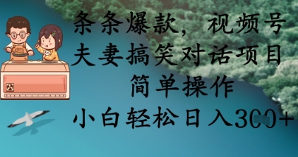 条条爆款，视频号夫妻搞笑对话项目，简单操作，小白轻松日入3张-宇文网创