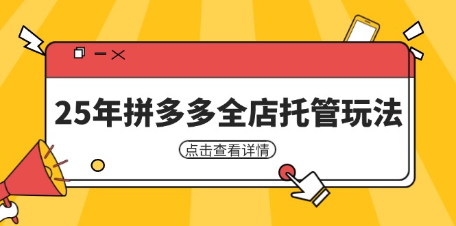 25年拼多多全店托管玩法，矩阵动销裂变玩法如何低风险盈利 新手运营秘籍-宇文网创