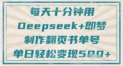 每天十分钟，用Deepseek+即梦，制作翻页书单号，疯狂涨粉，单日轻松变现5张-宇文网创