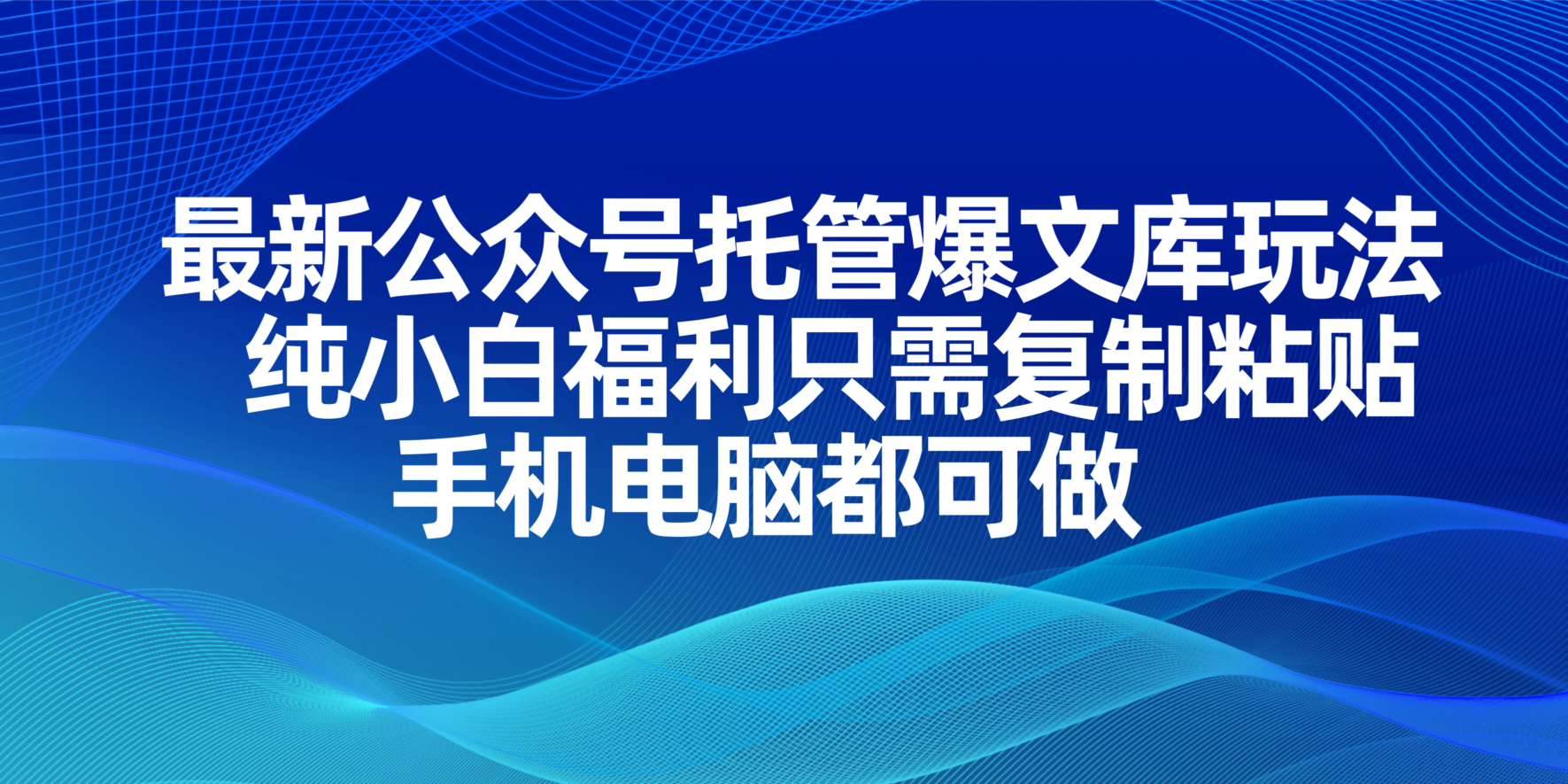 最新公众号托管爆文库玩法，纯小白福利只需复制粘贴，手机电脑都可做-宇文网创
