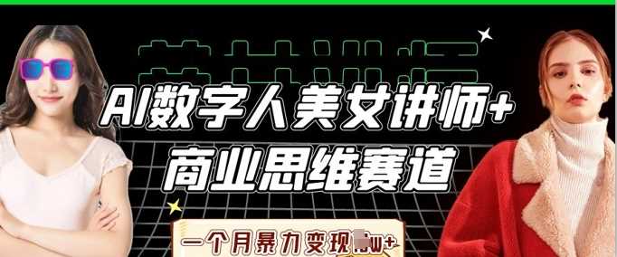 AI数字人美女讲师+商业思维赛道，一个月暴力变现过W+-宇文网创