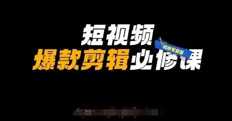 短视频爆款剪辑必修课，剪映专业版实操+自媒体技巧-宇文网创