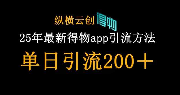 25年最新得物app引流创业粉方法，单日引流200+-宇文网创