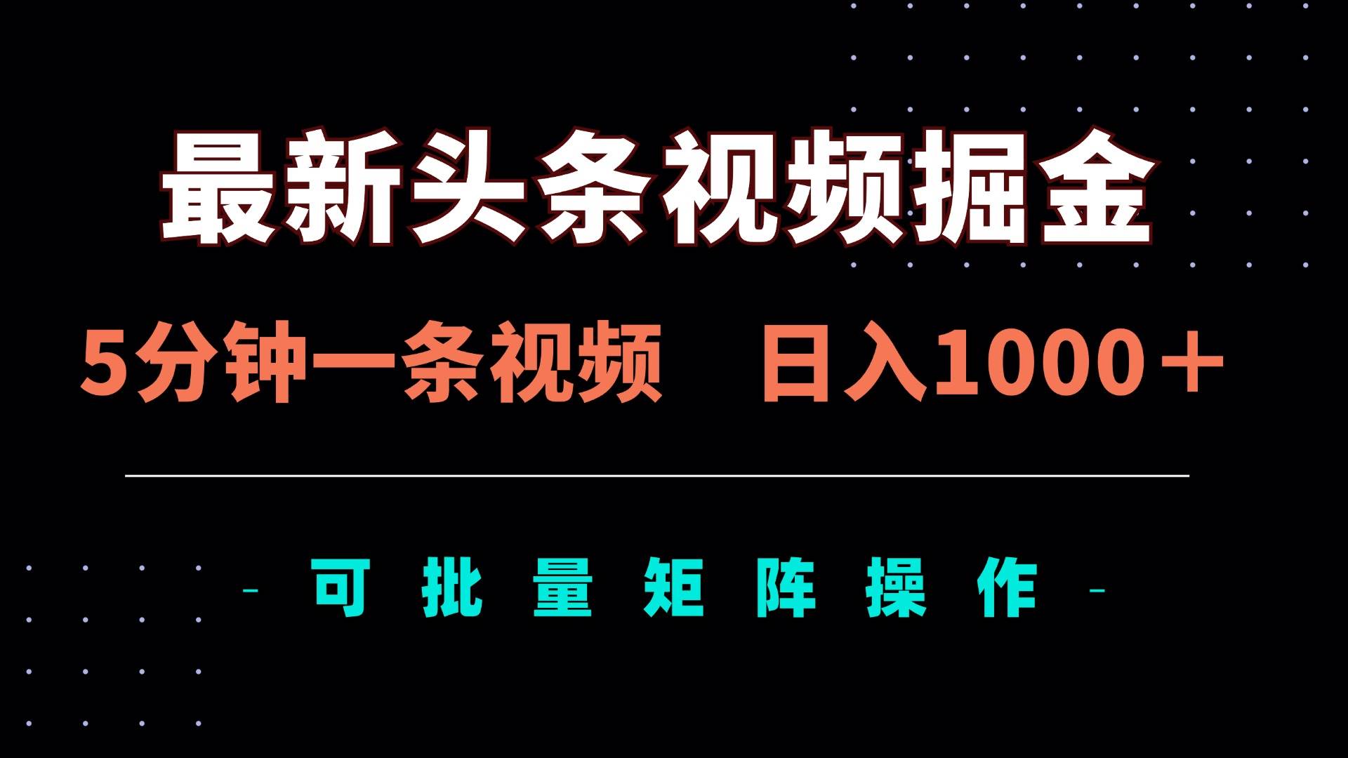 最新头条视频掘金，5分钟一条视频，日入1000＋！可矩阵批量操作-宇文网创