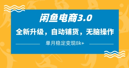 闲鱼电商3.0，全新升级，自动铺货，无脑操作，单月稳定变现8k+【揭秘】-宇文网创