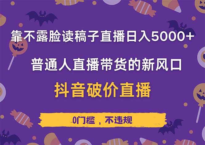 靠不露脸读稿子直播，日入5000+，普通人直播带货的新风口，抖音破价直…-宇文网创
