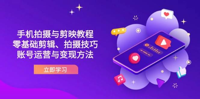 抖音手机拍摄与剪映教程：零基础剪辑、拍摄技巧到账号运营与变现方法-宇文网创