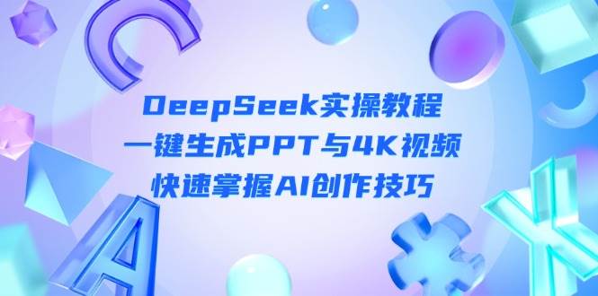 DeepSeek入门实操教程：一键生成PPT与4K视频，快速掌握AI创作技巧-宇文网创