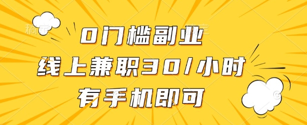 0门槛兼职副业，线上兼职30一小时，有部手机即可【揭秘】-宇文网创