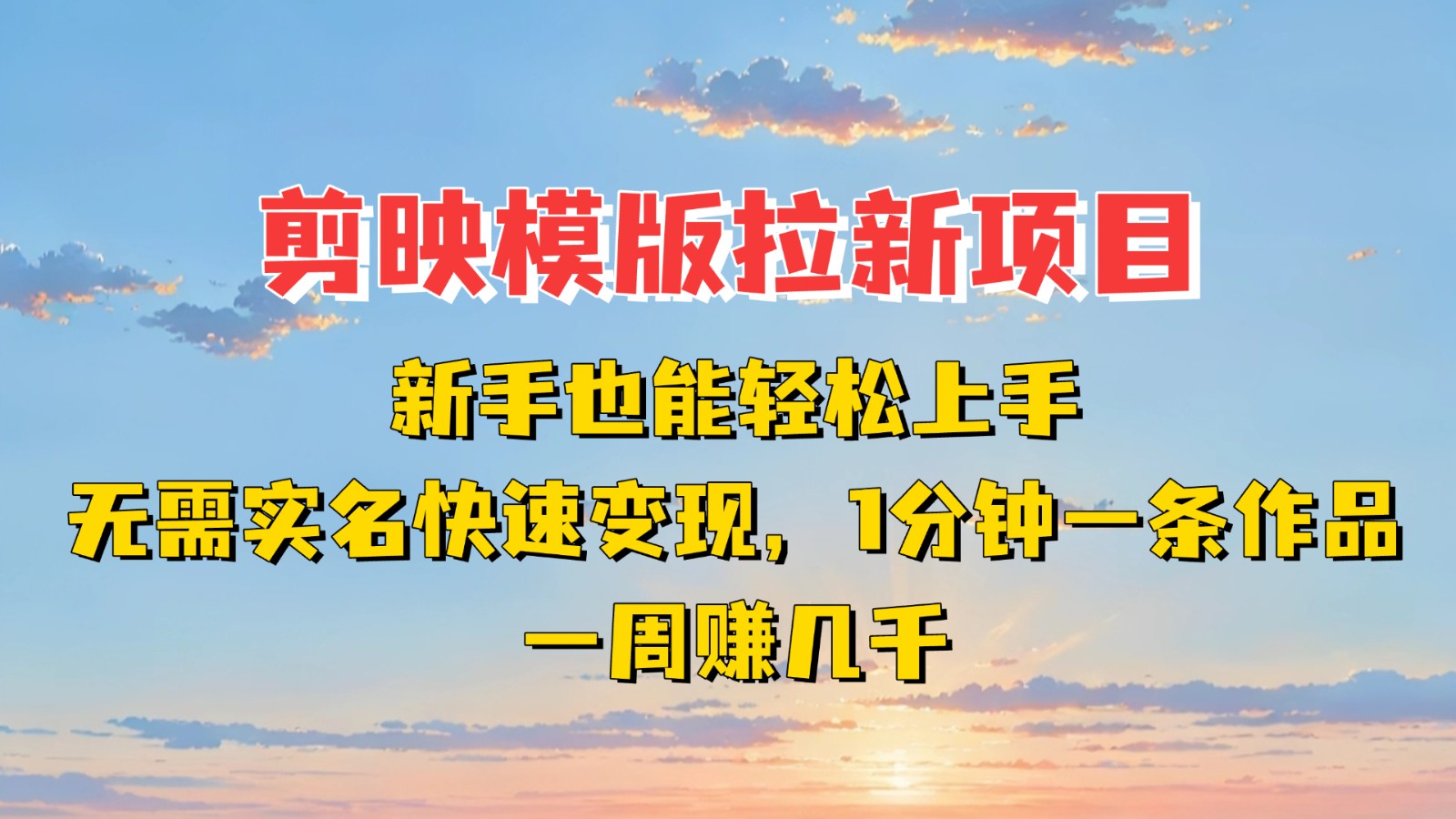 剪映模板拉新项目：新手也能快速变现！一分钟一条作品，一周赚几千-宇文网创