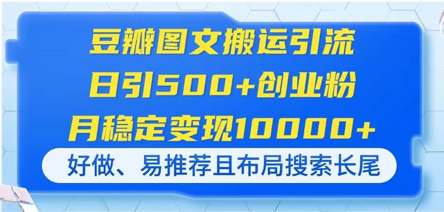 豆瓣图文搬运引流，日引500+创业粉，月稳定变现10000+，好做、易推荐且…-宇文网创