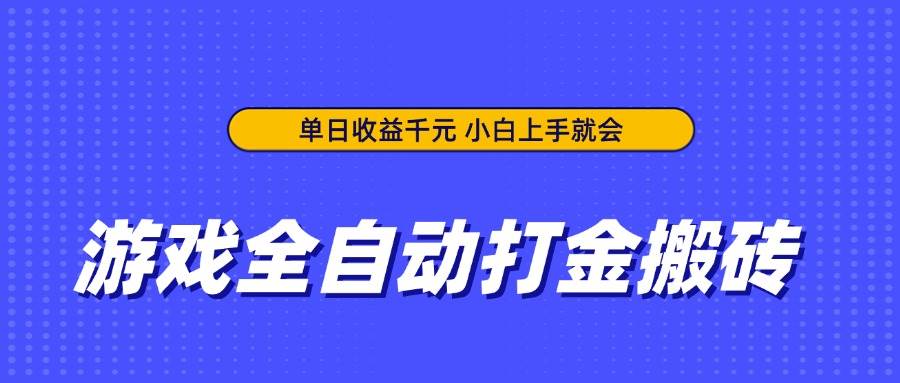 游戏全自动打金搬砖，单日收益千元，小白上手就会-宇文网创