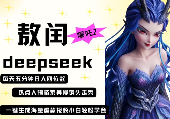 deepseek+哪吒2敖润姑姑走秀+爆款视频，起号快，爆款多，每天五分钟，日入四位数-宇文网创