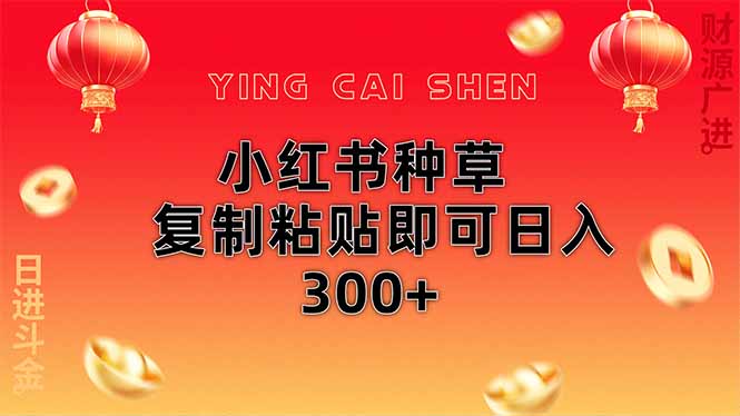 小红书种草无脑操作复制粘贴即可日入300+-宇文网创