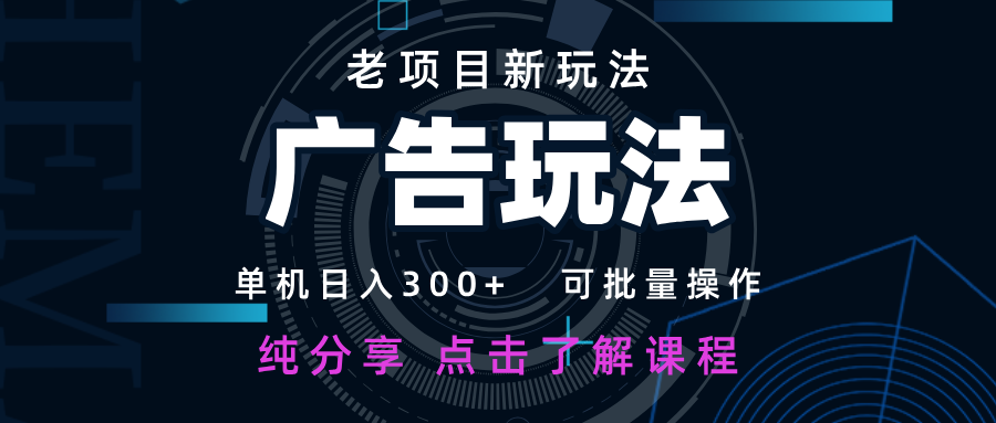 老项目新玩法 广告变现 日入300+ 可批量操作 新手 小白可快速上手-宇文网创