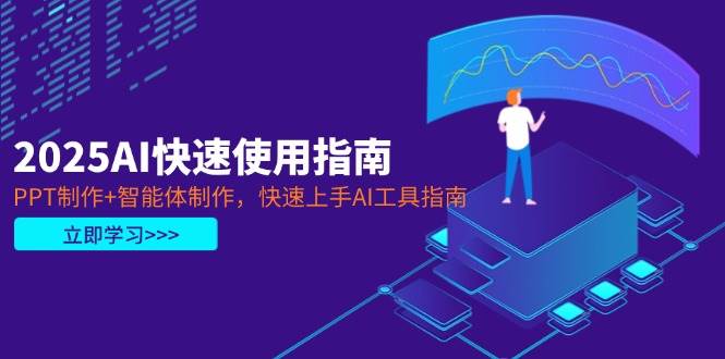 2025AI快速使用指南，PPT制作+智能体制作，快速上手AI工具指南-宇文网创