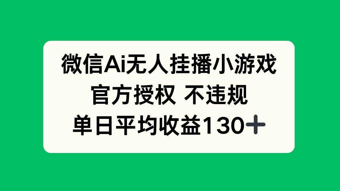 微信AI无人挂播小游戏，官方授权 不违规，单日收益130+-宇文网创