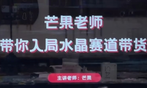 芒果老师·带你入局水晶赛道带货，助你开启水晶直播带货事业-宇文网创