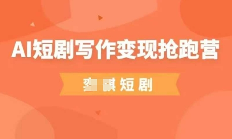 AI短剧写作变现抢跑营，门槛低，0基础，普通人做副业的绝佳机会-宇文网创
