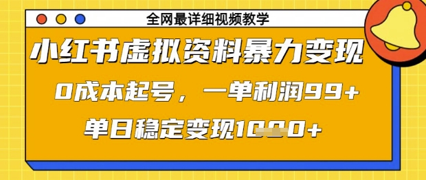 小红书虚拟资料暴力变现，0成本起号，一单利润99，单日稳定变现1k【揭秘】-宇文网创