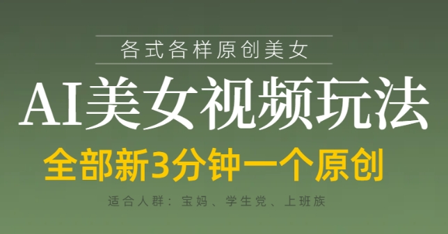 各类AI美女视频玩法，3分钟一个原创，当天可变现-宇文网创