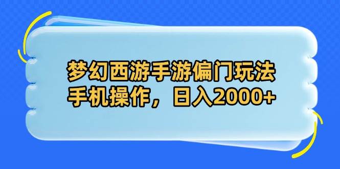 梦幻西游手游偏门玩法，手机操作，日入2000+-宇文网创