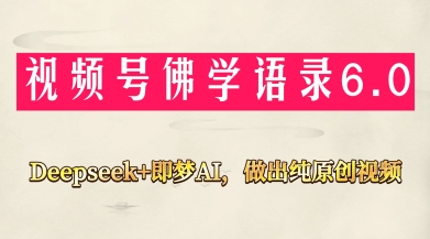 视频号佛学禅语6.0，用Deepseek+即梦ai，做纯原创视频，新手小白，也能月入1W+-宇文网创