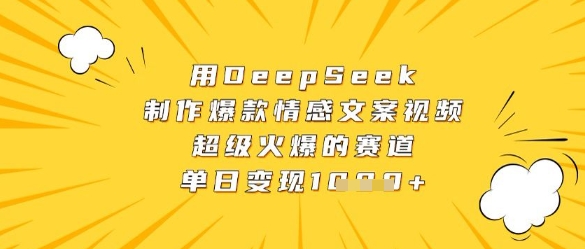 用DeepSeek制作爆款情感文案视频，超级火爆的赛道，单日变现数张-宇文网创