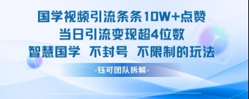国学视频引流条条10W+点赞当日引流变现超4位数-宇文网创