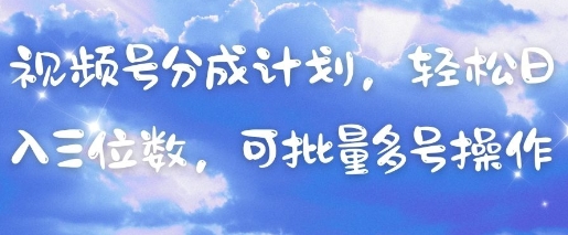 视频号分成计划，轻松日入三位数，可批量多号操作-宇文网创