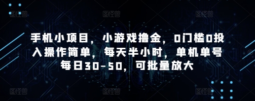 手机小项目，小游戏撸金，0门槛0投入操作简单，每天半小时，单机单号每日30-50，可批量放大-宇文网创