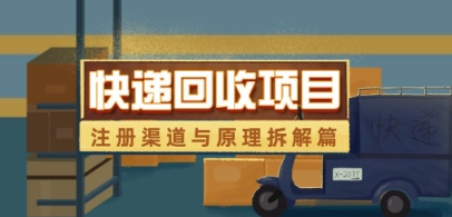 快递回收项目拆解_注册渠道与全流程原理解析-宇文网创
