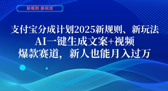 支付宝分成计划，2025新规则新玩法AI一键生成文案+视频，爆款赛道，新人也能月入过1W【揭秘】-宇文网创