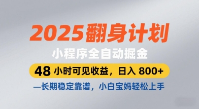 2025翻身计划，小程序全自动掘金，48小时可见收益，日入8张+，长期稳定靠谱，小白宝妈轻松上手【揭秘】-宇文网创