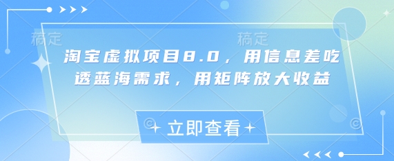 淘宝虚拟项目8.0，用信息差吃透蓝海需求，用矩阵放大收益-宇文网创