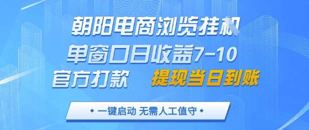 朝阳电商浏览挂G，单窗口日收益7-10，官方打款，单日提现到账，支持手机电脑【揭秘】-宇文网创