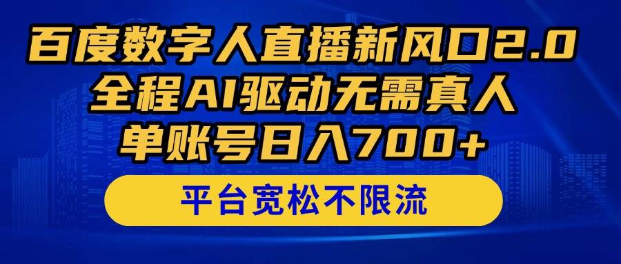 百度数字人直播新风口2.0来了！全程AI驱动无需真人，单账号日入700+，…-宇文网创