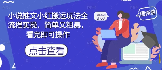 小说推文小红搬运玩法全流程实操，简单又粗暴，看完即可操作-宇文网创