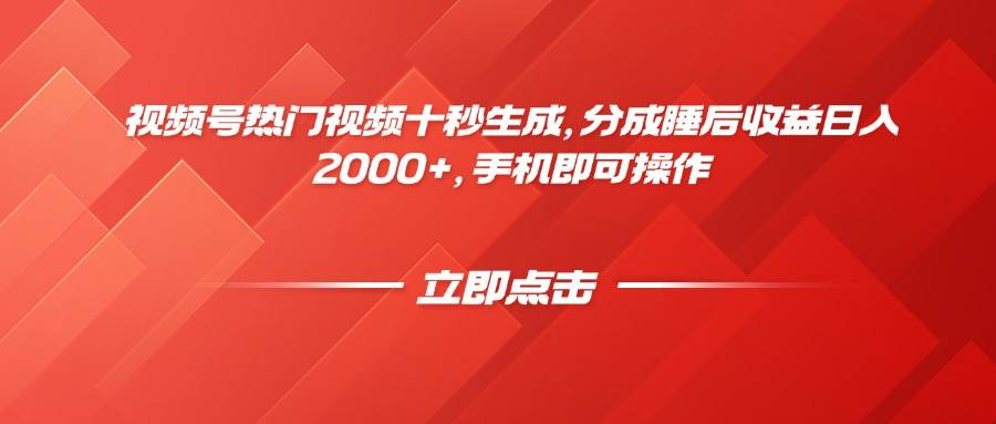 视频号热门视频十秒生成，分成睡后收益日入2000+，手机即可操作-宇文网创