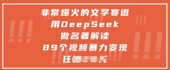 非常爆火的文学赛道，用deepseek做名著解读 ，89个视频暴力变现1w+-宇文网创