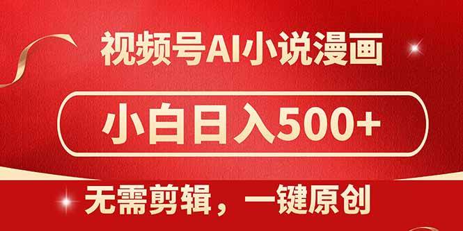 视频号AI小说漫画，无需剪辑，一键洗稿原创，小白日入500+，喂饭级教程-宇文网创