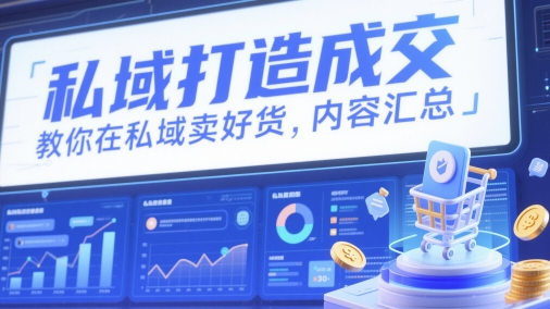 私域打造成交，教你在私域卖好货，内容汇总-宇文网创