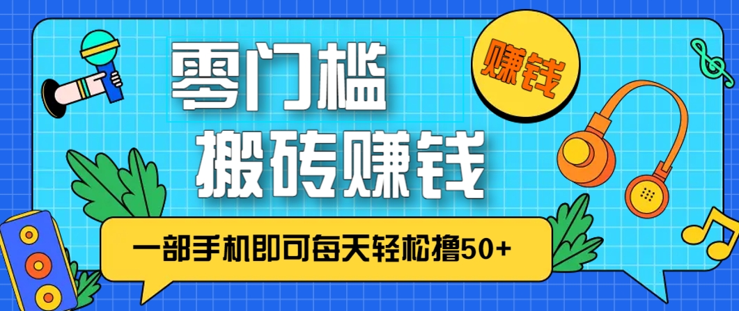 零成本零门槛，无脑搬砖赚钱项目，只需一部手机即可每天轻松撸50+-宇文网创